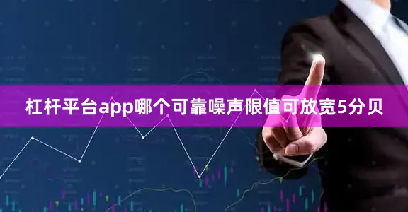 杠杆平台app哪个可靠噪声限值可放宽5分贝