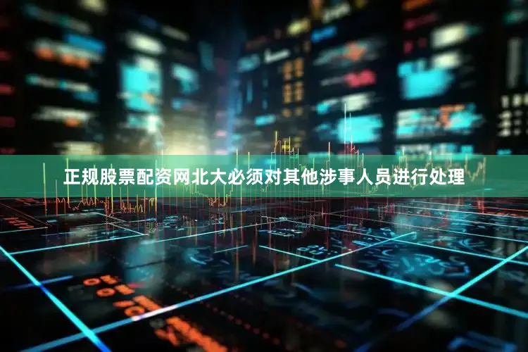 正规股票配资网北大必须对其他涉事人员进行处理