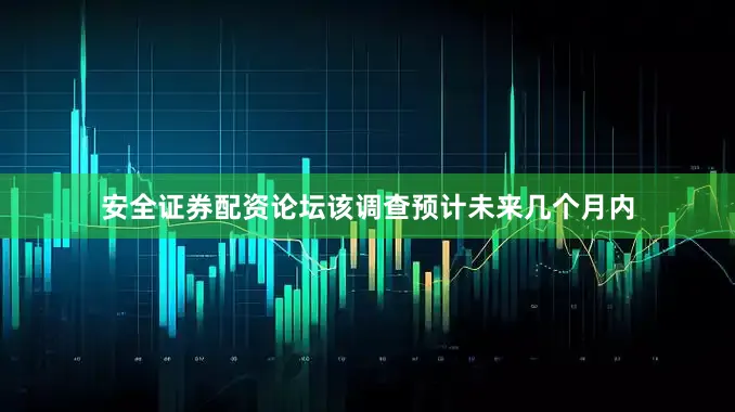 安全证券配资论坛该调查预计未来几个月内