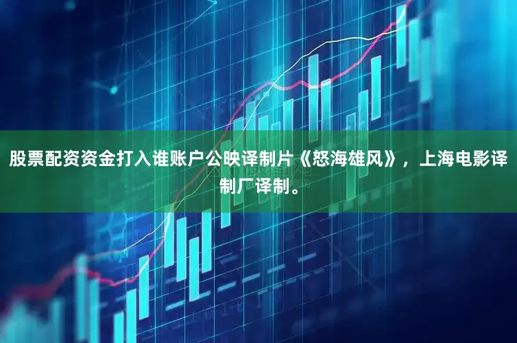 股票配资资金打入谁账户公映译制片《怒海雄风》，上海电影译制厂译制。