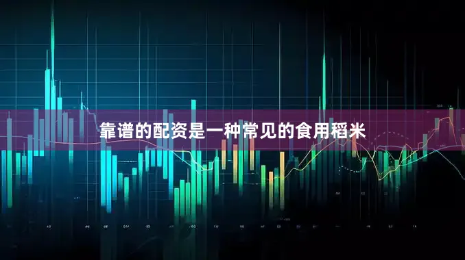 靠谱的配资是一种常见的食用稻米
