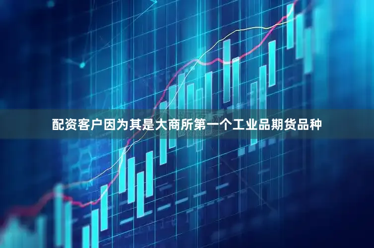 配资客户因为其是大商所第一个工业品期货品种