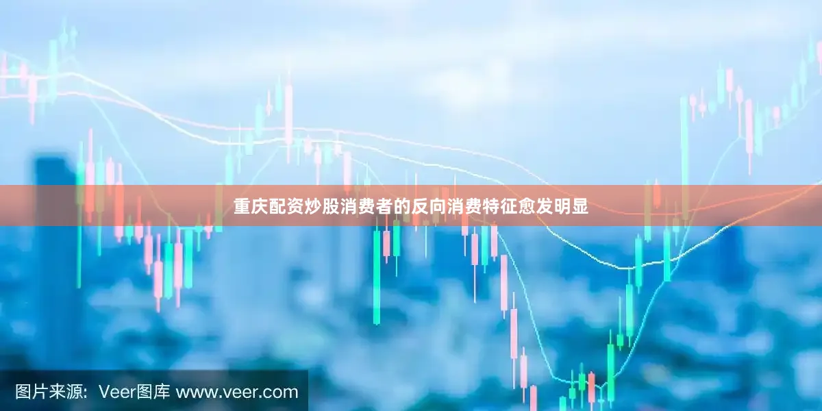 重庆配资炒股消费者的反向消费特征愈发明显