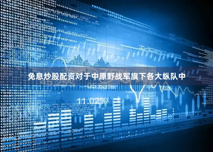 免息炒股配资对于中原野战军旗下各大纵队中